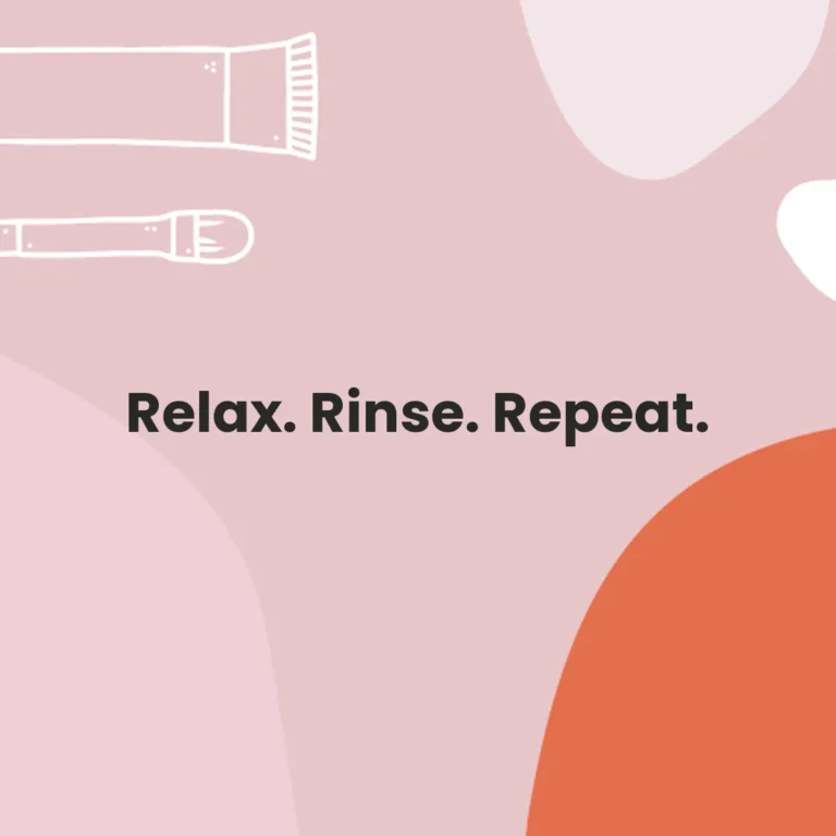 Relax. Rinse. Repeat.